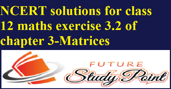 ncert solutions exercise 3.2 matrices