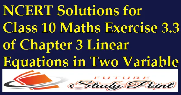 Class 10 Maths Chapter 3 Exercise 3.3 - Pair of Linear Equations in 2 Variables NCERT Solutions