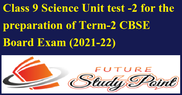 class 9 unit test-2 for term 2 science preparation