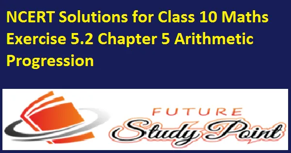 Class 10 Maths Chapter 5 Exercise 5.2 - Arithmetic Progression NCERT Solutions