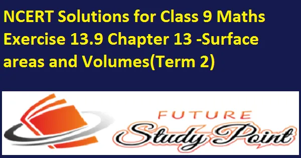 Class 9 Maths Chapter 13 Exercise 13.9 - Surface Areas and Volumes NCERT Solutions