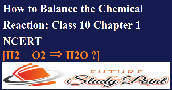 How to Balance the Chemical Reaction: Class 10 Chapter 1 NCERT