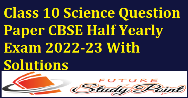 Class 10 Science Question Paper CBSE Half Yearly Exam 2022-23 With Solutions