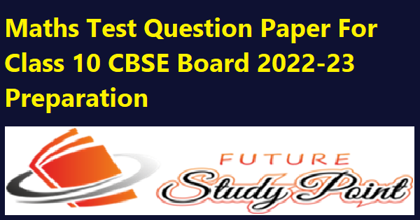 Maths Test Question Paper For Class 10 CBSE Board 2022-23 Preparation