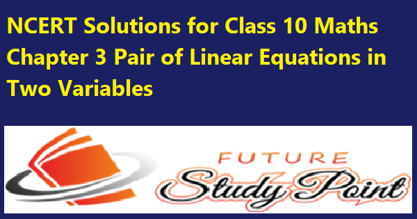 NCERT Solutions for Class 10 Maths Chapter 3 Pair of Linear Equations in Two Variables