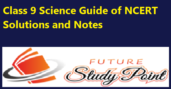 Class 9 Science Guide of NCERT Solutions and Notes