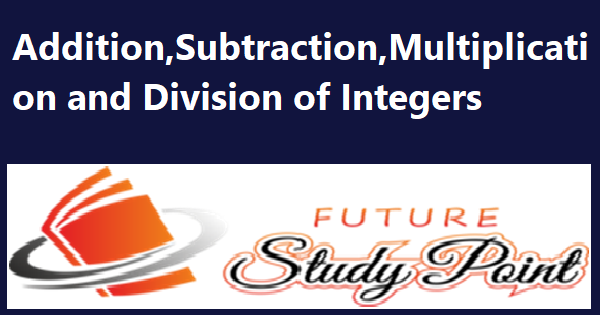 Addition,Subtraction,Multiplication and Division of Integers