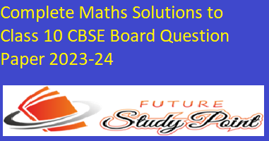 Complete solutions of class 10 maths question paper 2023-24